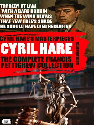 cover image of Cyril Hare's Masterpieces. the Complete Francis Pettigrew Collection. Illustrated Edition